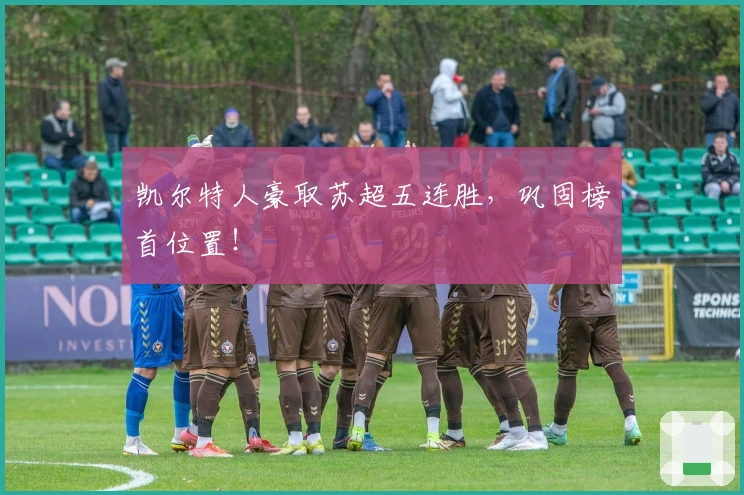 凯尔特人豪取苏超五连胜，巩固榜首位置！