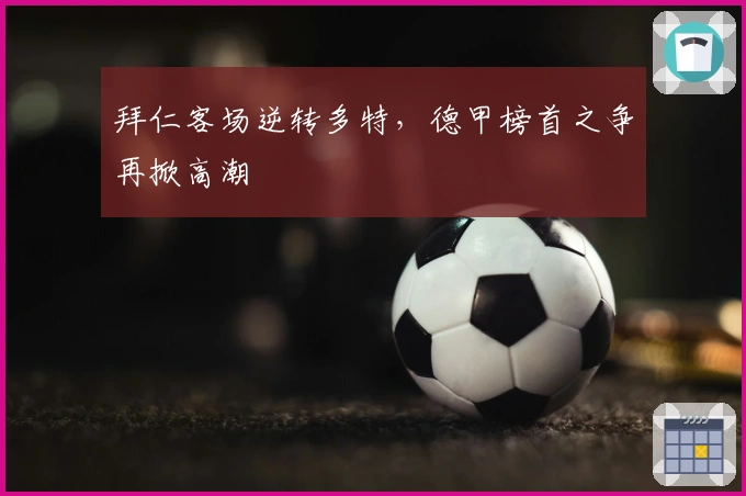 拜仁客场逆转多特，德甲榜首之争再掀高潮